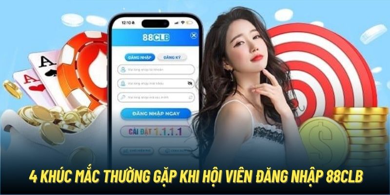 4 khúc mắc thường gặp khi hội viên đăng nhập 88CLB