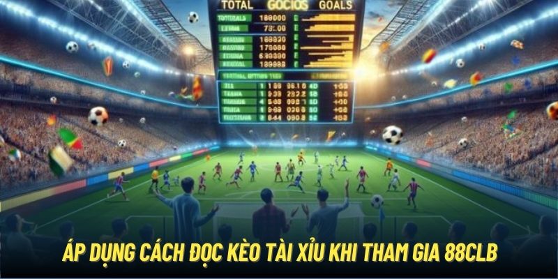 Áp dụng cách đọc kèo Tài Xỉu khi tham gia 88CLB