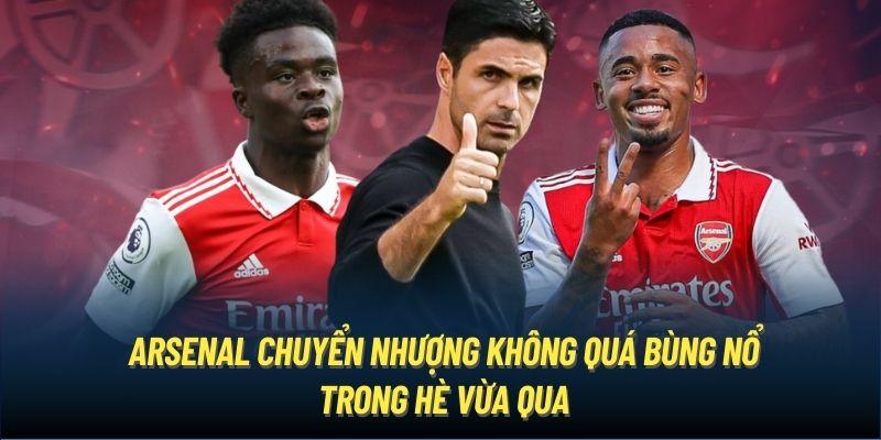 Arsenal chuyển nhượng không quá bùng nổ trong Hè vừa qua