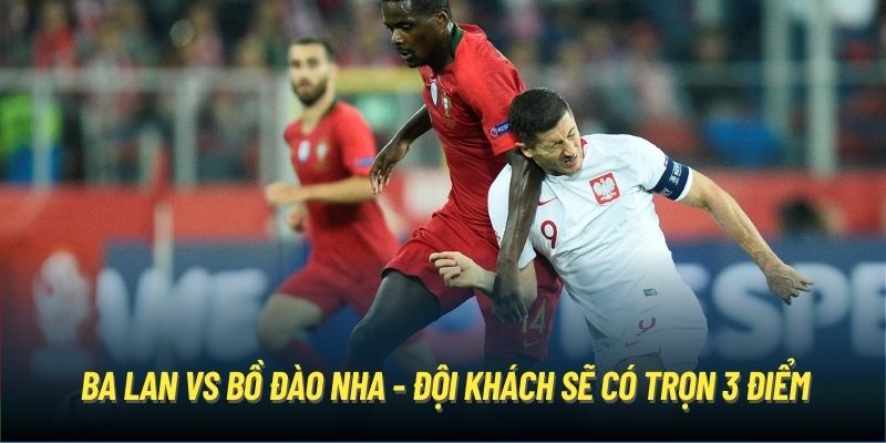 Ba Lan vs Bồ Đào Nha - đội khách sẽ có trọn 3 điểm