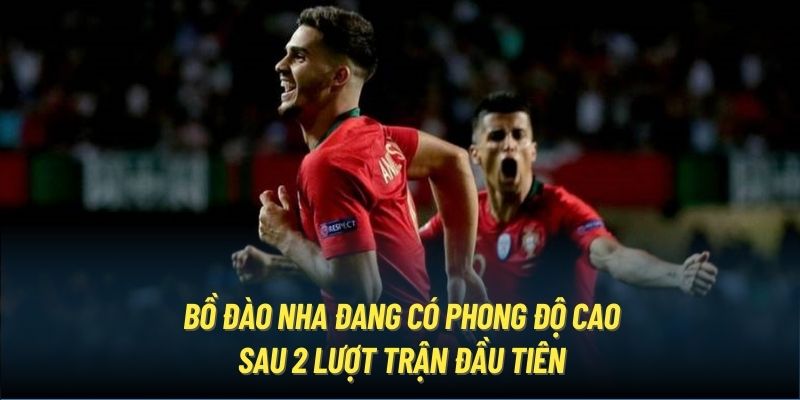 Bồ Đào Nha đang có phong độ cao sau 2 lượt trận đầu tiên