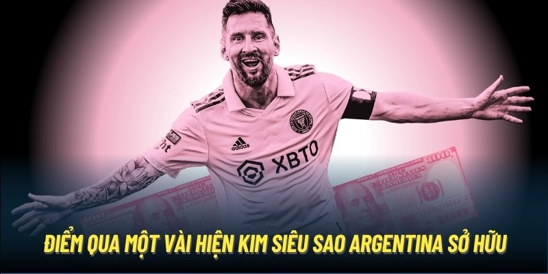 Điểm qua một vài hiện kim siêu sao Argentina sở hữu