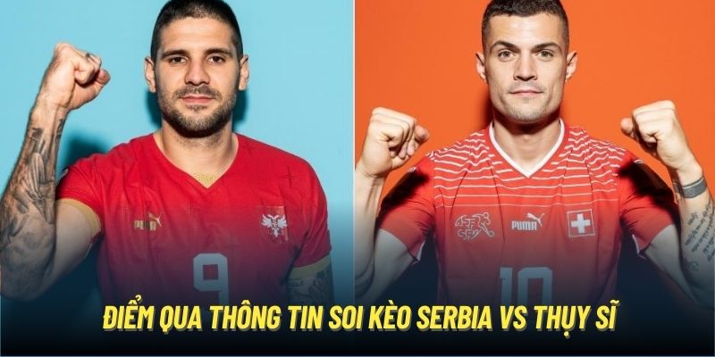 Điểm qua thông tin soi kèo Serbia vs Thụy Sĩ