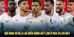 Đội Hình Sevilla 24/25 - Những Khó Khăn Của Los Rojiblancos