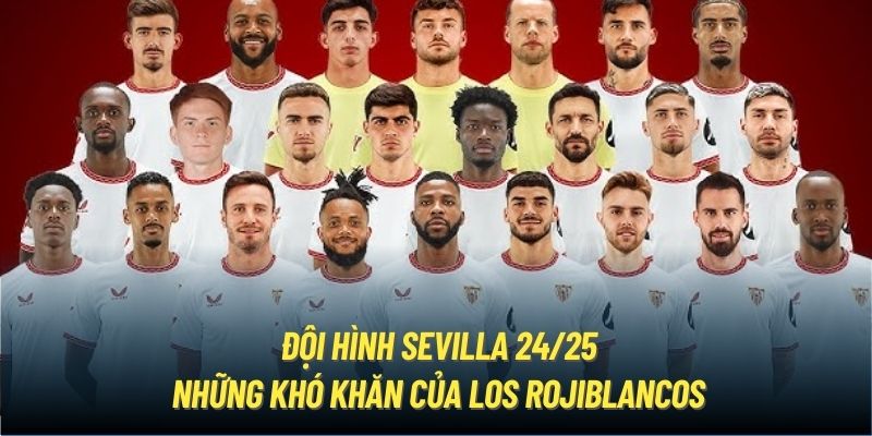 Đội hình Sevilla đã biến động rất lớn ở mùa 24/25 này