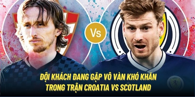 Đội khách đang gặp vô vàn khó khăn trong trận Croatia vs Scotland