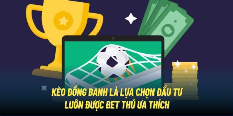 Kèo đồng banh là lựa chọn đầu tư luôn được bet thủ ưa thích