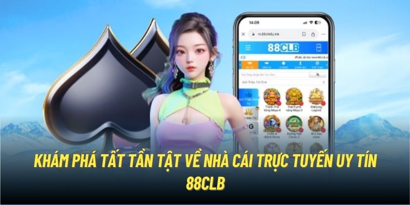 Khám phá tất tần tật về nhà cái trực tuyến uy tín - 88CLB