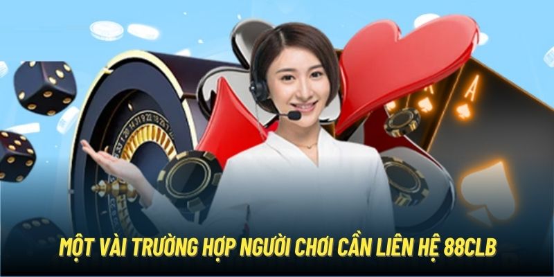 Một vài trường hợp người chơi cần liên hệ 88CLB