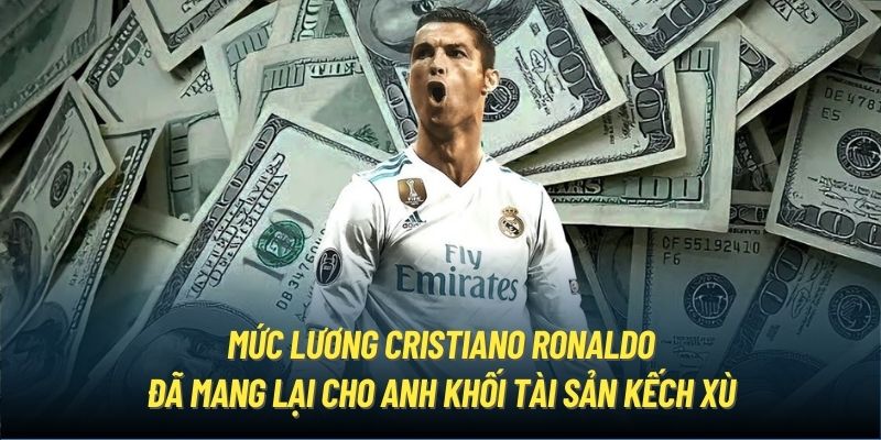 Mức lương Cristiano Ronaldo đã mang lại cho anh khối tài sản kếch xù