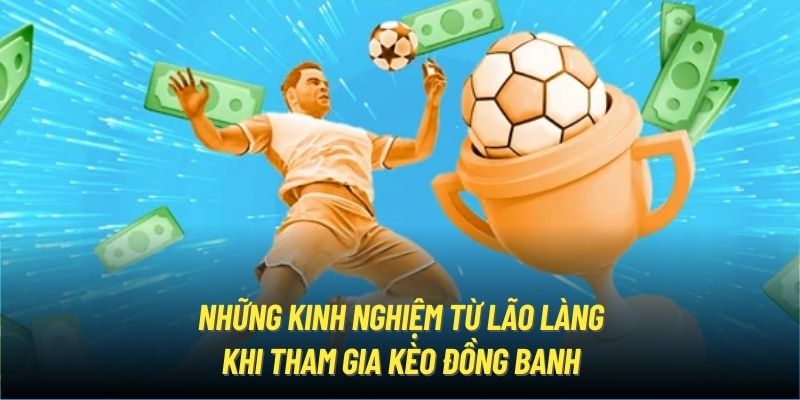 Những kinh nghiệm từ lão làng khi tham gia kèo đồng banh