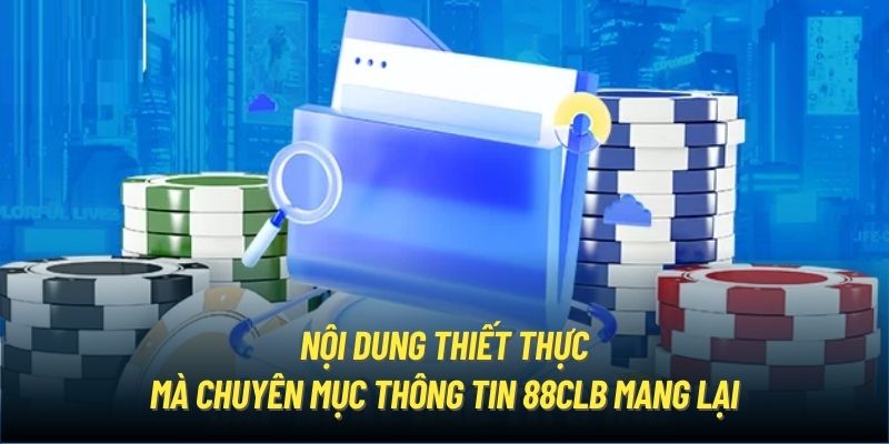 Nội dung thiết thực mà chuyên mục thông tin 88CLB mang lại