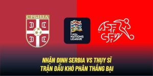 Nhận Định Serbia vs Thụy Sĩ | Trận Đấu Khó Phân Thắng Bại